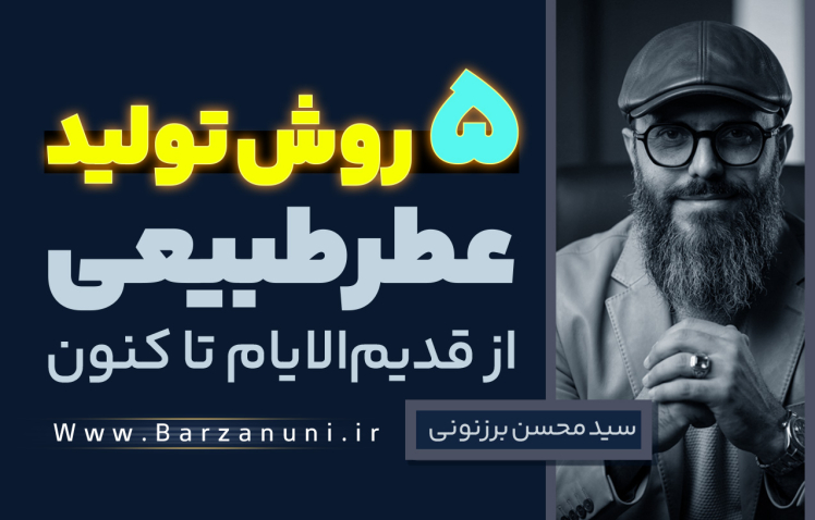 سید محسن برزنونی | 5 روش تولید عطر طبیعی از عهد قدیم تاکنون