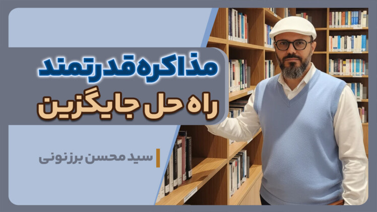 سید محسن برزنونی و اهمیت ارائه راهحلهای جایگزین در مذاکره